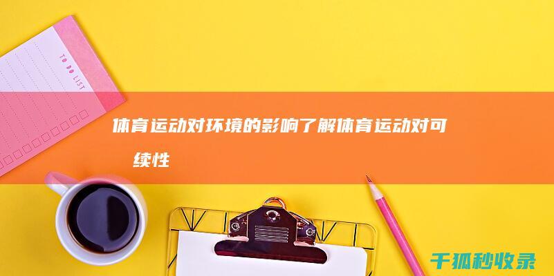 体育运动对环境的影响：了解体育运动对可持续性和自然的影响 (体育运动对环境的影响)