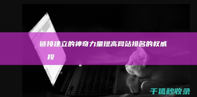 链接建立的神奇力量：提高网站排名的权威手段 (建立链接是什么意思)