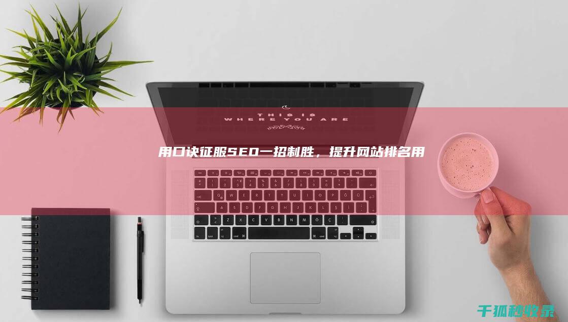 用口诀征服 SEO：一招制胜，提升网站排名 (用口诀造句)