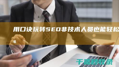 用口诀玩转 SEO：非技术人员也能轻松优化网站 (口诀教程)