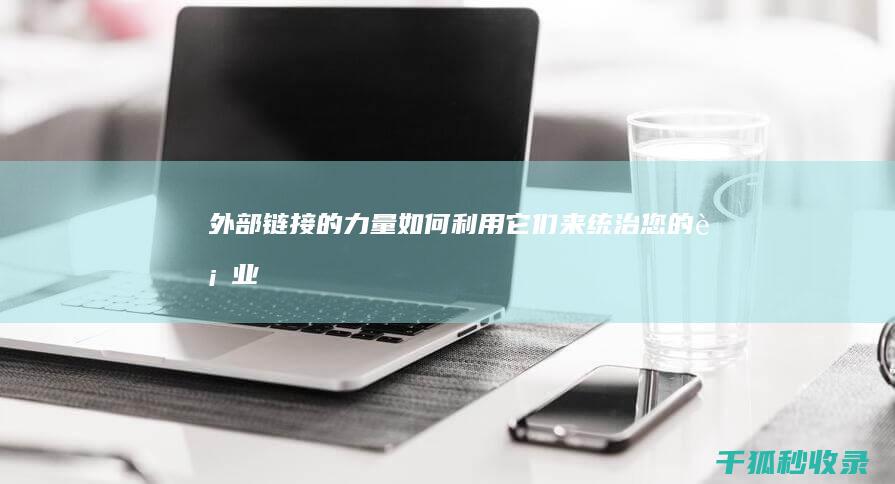 外部链接的力量：如何利用它们来统治您的行业 (外部链接的力学分析)