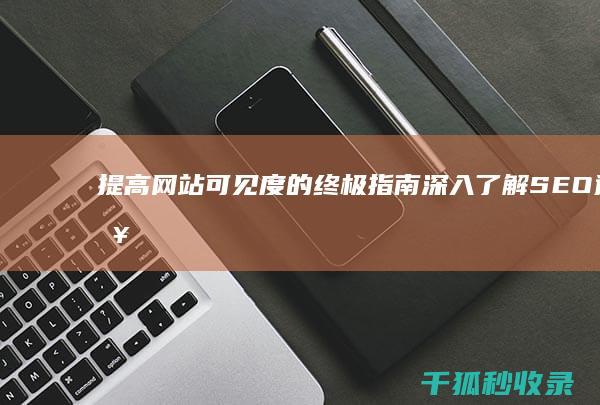 提高网站可见度的终极指南：深入了解SEO运营技巧 (提高网站可见度的方法)