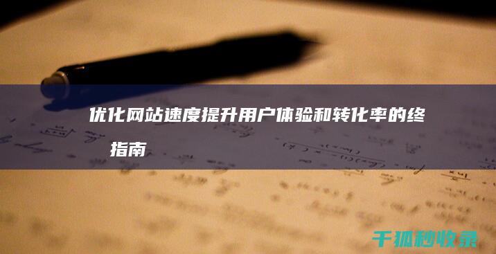 优化网站速度：提升用户体验和转化率的终极指南 (优化网站速度的方法)