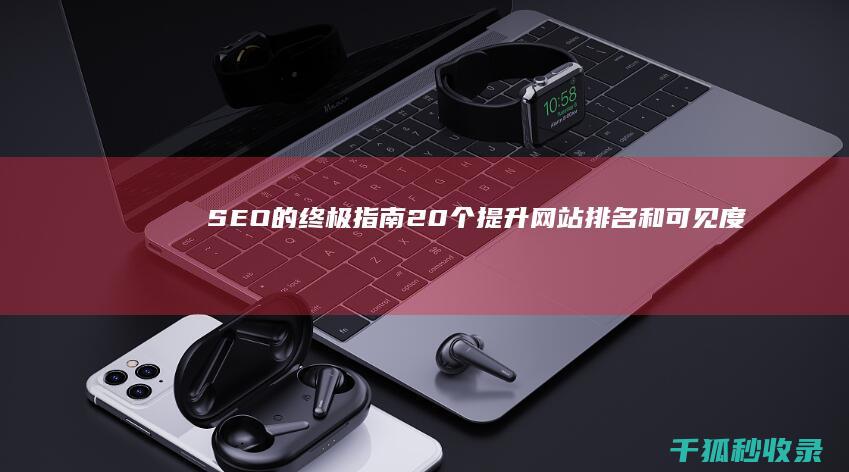 SEO 的终极指南：20 个提升网站排名和可见度的必备技巧 (seo的最终目的)