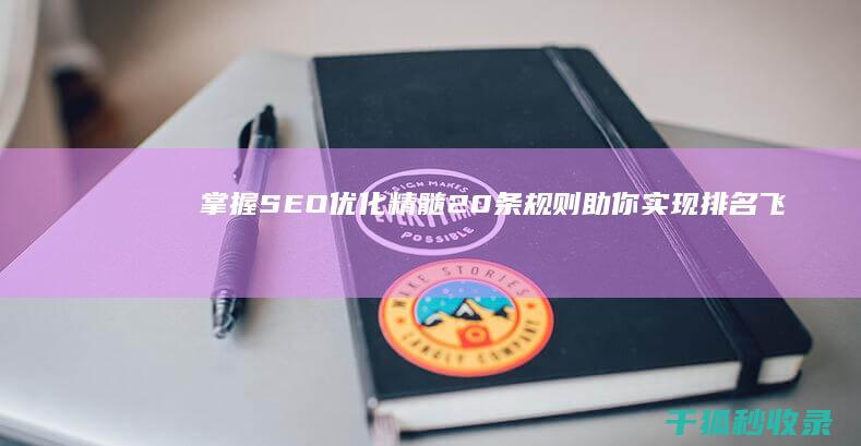 掌握 SEO 优化精髓：20 条规则助你实现排名飞跃 (seo优势)