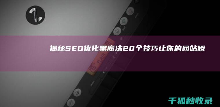 揭秘 SEO 优化黑魔法：20 个技巧让你的网站瞬间排名飙升 (seo you)