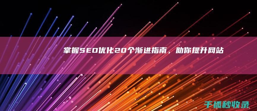 掌握 SEO 优化：20 个渐进指南，助你提升网站排名 (seo优势)