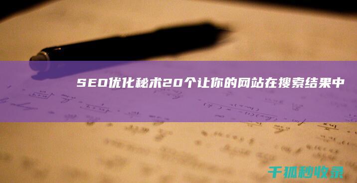 SEO 优化秘术：20 个让你的网站在搜索结果中脱颖而出的技巧 (seo秘籍优化课程)