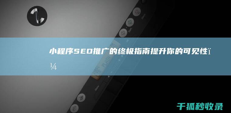 小程序 SEO 推广的终极指南：提升你的可见性，增加用户 (小程序seo排名帝搜软件)