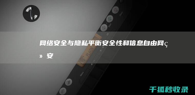 网络安全与隐私：平衡安全性和信息自由 (网络安全与隐私保护是华为公司的最高纲领,华为遵循)