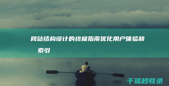 网站结构设计的终极指南：优化用户体验和搜索引擎排名 (网站结构设计一般采用的是什么结构)