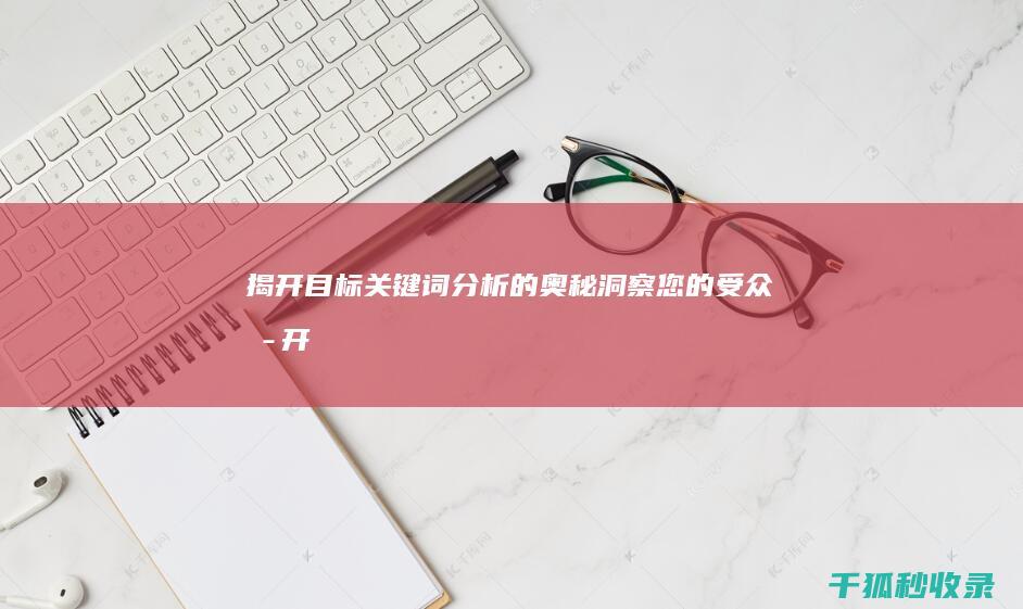 揭开目标关键词分析的奥秘：洞察您的受众 (揭开什么)