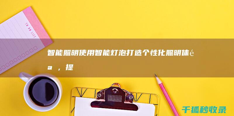 智能照明：使用智能灯泡打造个性化照明体验，提升氛围 (智能照明时控模块使用方法)