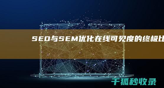 SEO 与 SEM：优化在线可见度的终极比较 (seo与sem培训)