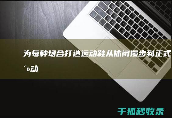 为每种场合打造运动鞋：从休闲漫步到正式活动 (为每种场合打气的成语)