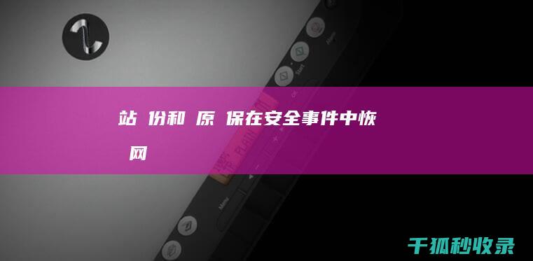 網站備份和復原：確保在安全事件中恢復業務 (网站备份是什么意思)