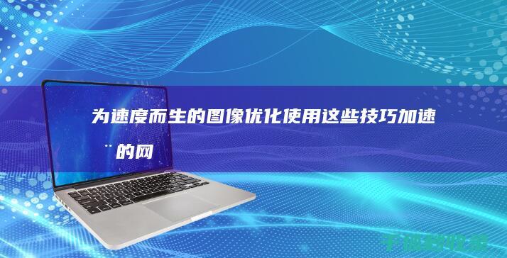 为速度而生的图像优化：使用这些技巧加速您的网站 (为速度而生的词语)