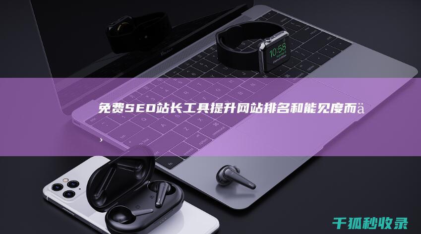 免费SEO站长工具：提升网站排名和能见度而不花钱 (seo1免费网站)