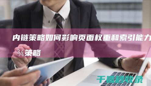 内链策略如何影响页面权重和索引能力 (内链策略如何分析)