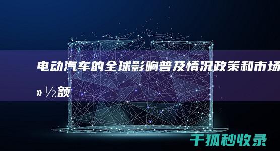 电动汽车的全球影响：普及情况、政策和市场份额 (电动汽车的全球出口中心英语)