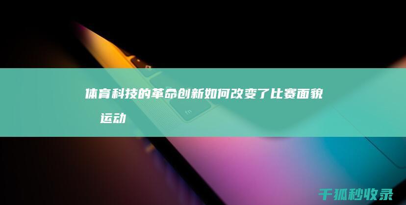 体育科技的革命：创新如何改变了比赛面貌和运动员表现 (体育科技的革命有哪些)