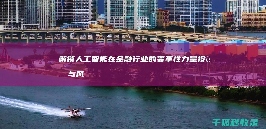 解锁人工智能在金融行业的变革性力量：投资与风险管理 (解锁人工智能笔记)