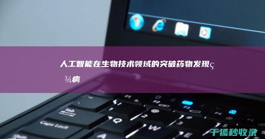 人工智能在生物技术领域的突破：药物发现、疾病诊断和个性化治疗 (人工智能在生活中的应用)