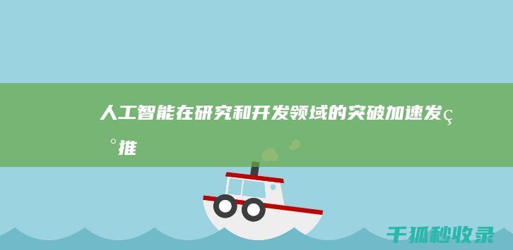 人工智能在研究和开发领域的突破：加速发现、推动创新和提高竞争力 (人工智能在研究上的应用)