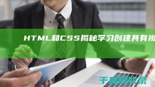 HTML 和 CSS 揭秘：学习创建具有视觉吸引力且功能强大的网站 (html和css的关系)