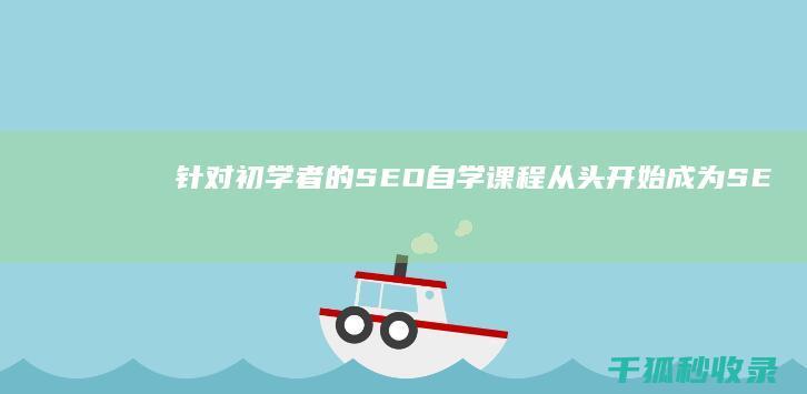 针对初学者的 SEO 自学课程：从头开始成为 SEO 大师 (针对初学者的在线英语课程)