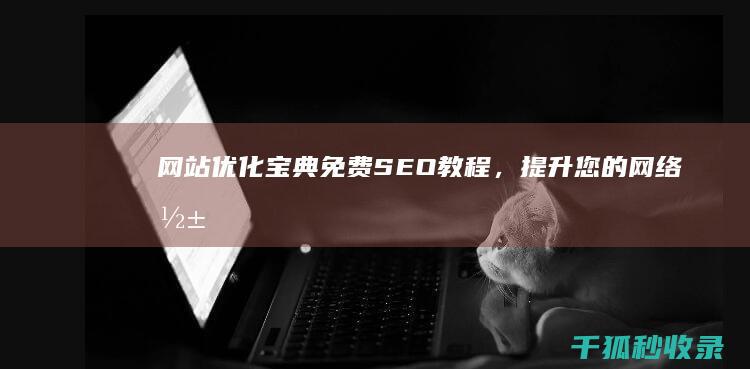 网站优化宝典：免费SEO教程，提升您的网络影响力 (网站优化宝典下载)