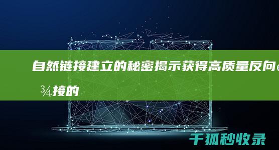 自然链接建立的秘密：揭示获得高质量反向链接的策略 (自然链接例题)