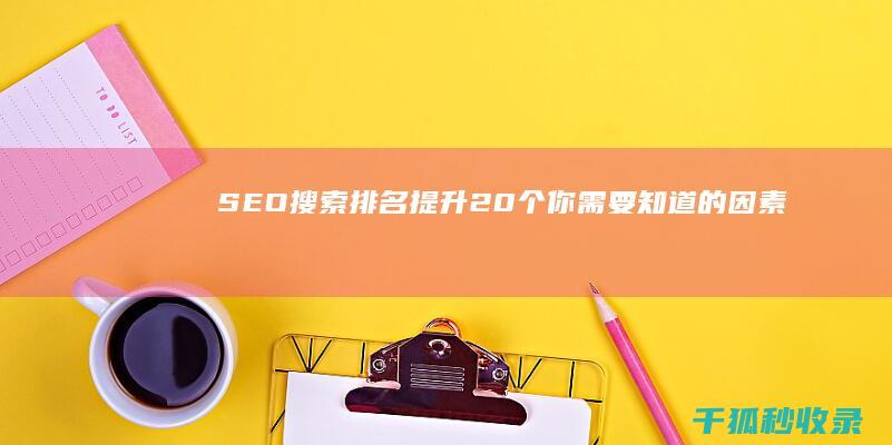 SEO 搜索排名提升：20 个你需要知道的因素 (Seo搜索排名影响因素主要有)