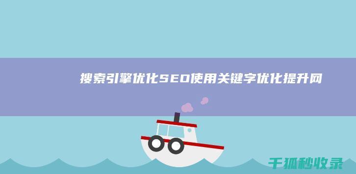 搜索引擎优化（SEO）：使用关键字优化提升网站排名 (搜索引擎优化名词解释)