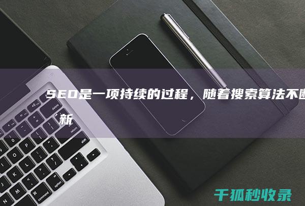 SEO是一项持续的过程，随着搜索算法不断更新，网站需要定期进行优化以保持可见性。 (seo是指())