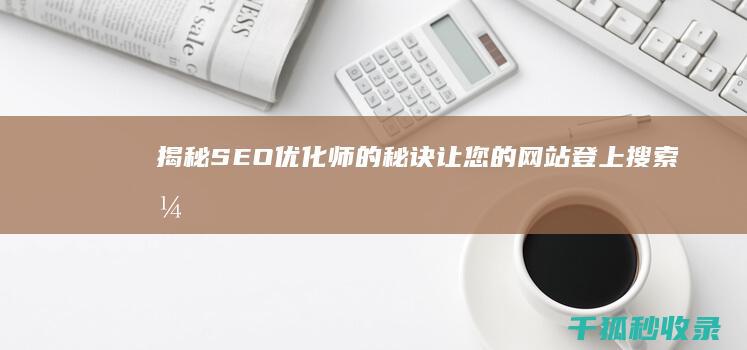 揭秘 SEO 优化师的秘诀：让您的网站登上搜索引擎排行榜 (seo的优化技巧和方法)