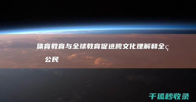 体育教育与全球教育：促进跨文化理解和全球公民身份 (体育教育与全民健身)