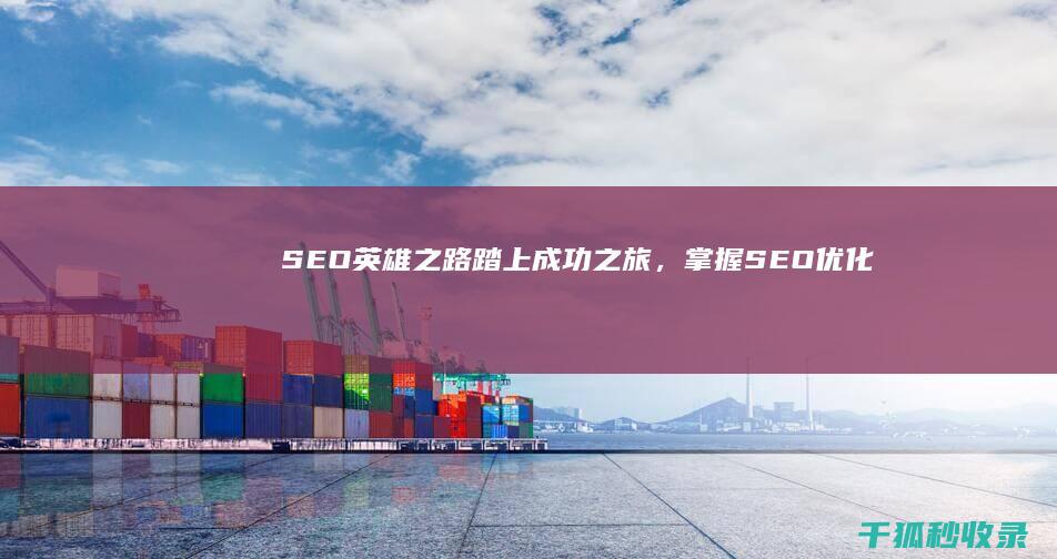 SEO 英雄之路：踏上成功之旅，掌握 SEO 优化软件的艺术 (电影英雄之)