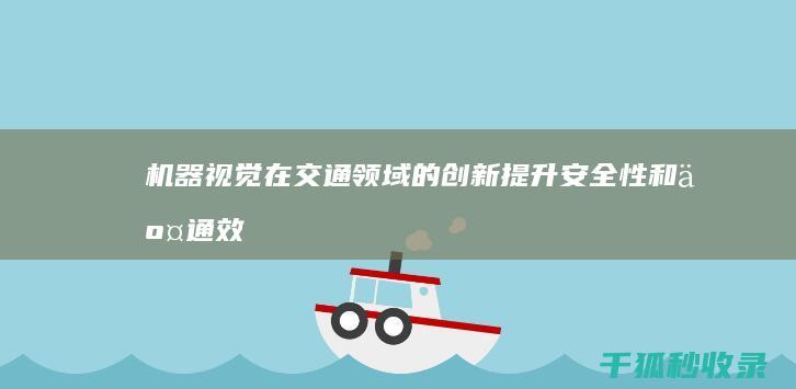 机器视觉在交通领域的创新：提升安全性和交通效率 (机器视觉交流群)