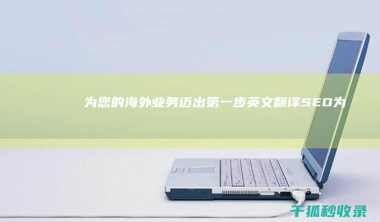 为您的海外业务迈出第一步：英文翻译 SEO (为您的海外业务做贡献)