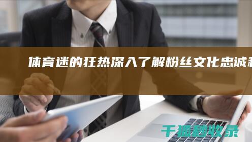 体育迷的狂热：深入了解粉丝文化、忠诚和对抗 (体育迷的照片)