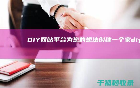 DIY网站平台：为您的想法创建一个家 (diy的网站)