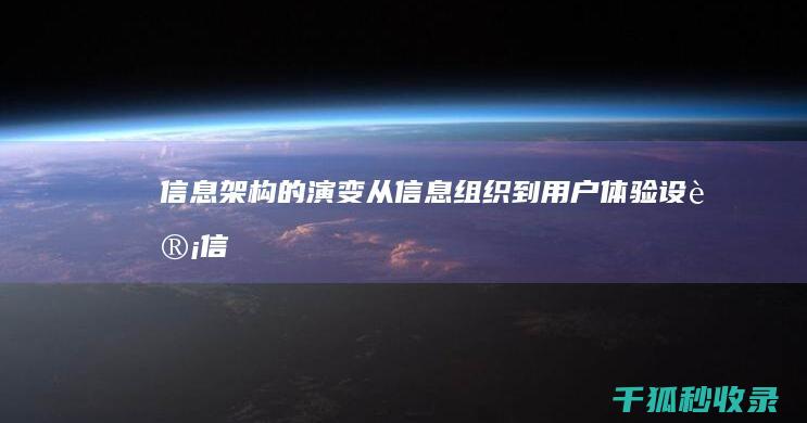 信息架构的演变：从信息组织到用户体验设计 (信息架构的演变过程)