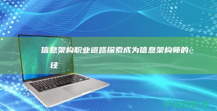 信息架构职业道路：探索成为信息架构师的途径 (信息架构学)