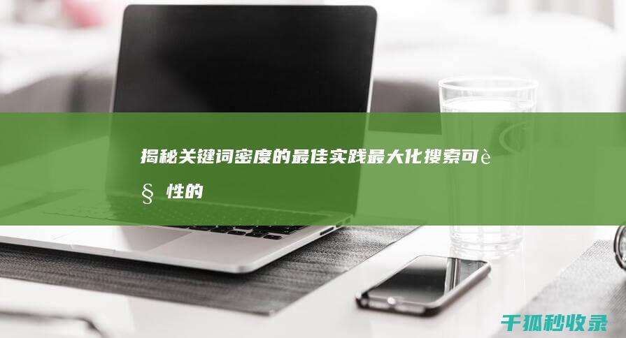 揭秘关键词密度的最佳实践：最大化搜索可见性的秘诀 (关键词加密)