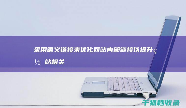 采用语义链接来优化网站内部链接以提升网站相关性 (采用语义链接的方法)