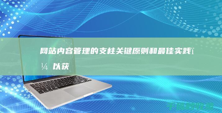 网站内容管理的支柱：关键原则和最佳实践，以获得成功 (网站内容管理系统)