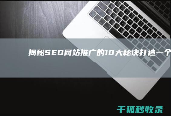 揭秘 SEO 网站推广的 10 大秘诀：打造一个蓬勃发展的在线形象 (seo.1)