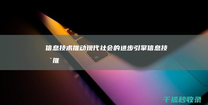 信息技术：推动现代社会的进步引擎 (信息技术推动人类社会分别经历了多个阶段的发展)