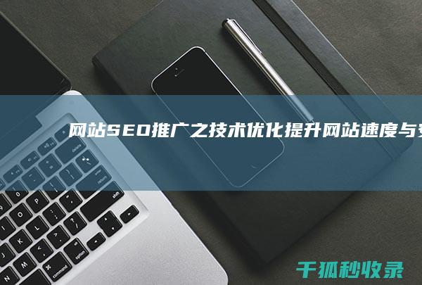 网站SEO推广之技术优化：提升网站速度与安全性 (网站SEO推广)